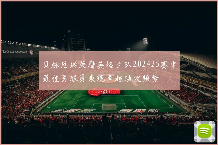 贝林厄姆荣膺英格兰队202425赛季最佳男球员表现卓越助攻频繁